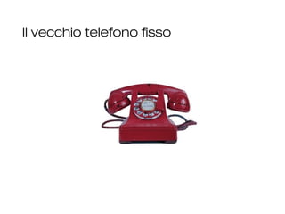 Il vecchio telefono fisso
 