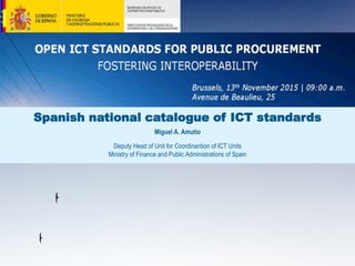 Spanish national catalogue of ICT standards
Miguel A. Amutio
Deputy Head of Unit for Coordinantion of ICT Units
Ministry of Finance and Public Administrations of Spain
 