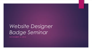 Website Designer
Badge Seminar
NOVEMBER 14, 2015
 