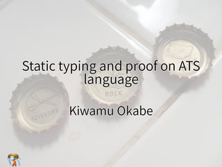 Static typing and proof in ATS
language
Static typing and proof in ATS
language
Static typing and proof in ATS
language
Static typing and proof in ATS
language
Static typing and proof in ATS
language
Kiwamu OkabeKiwamu OkabeKiwamu OkabeKiwamu OkabeKiwamu Okabe
 