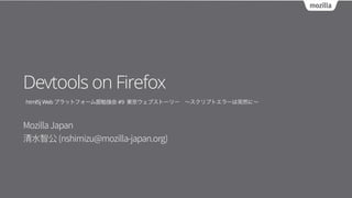 Devtools on Firefox
html5j Web プラットフォーム部勉強会 #9 東京ウェブストーリー ∼スクリプトエラーは突然に∼
 