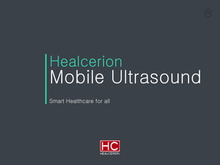 10
Healcerion
Mobile Ultrasound
Smart Healthcare for all
 