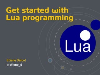 Get started with
Lua programming
 
Etiene Dalcol
@etiene_d
 