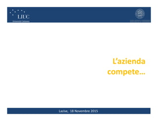 Lazise, 18 Novembre 2015
L’azienda
compete…
 