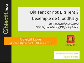 www.objectif­libre.com
Big Tent or not Big Tent ?
L'exemple de CloudKitty
Par Christophe Sauthier
CEO & fondateur @Objectif Libre
Objectif Libre
Meetup OpenStack - 18 nov. 2015
www.objectif-libre.com
@objectiflibre
 