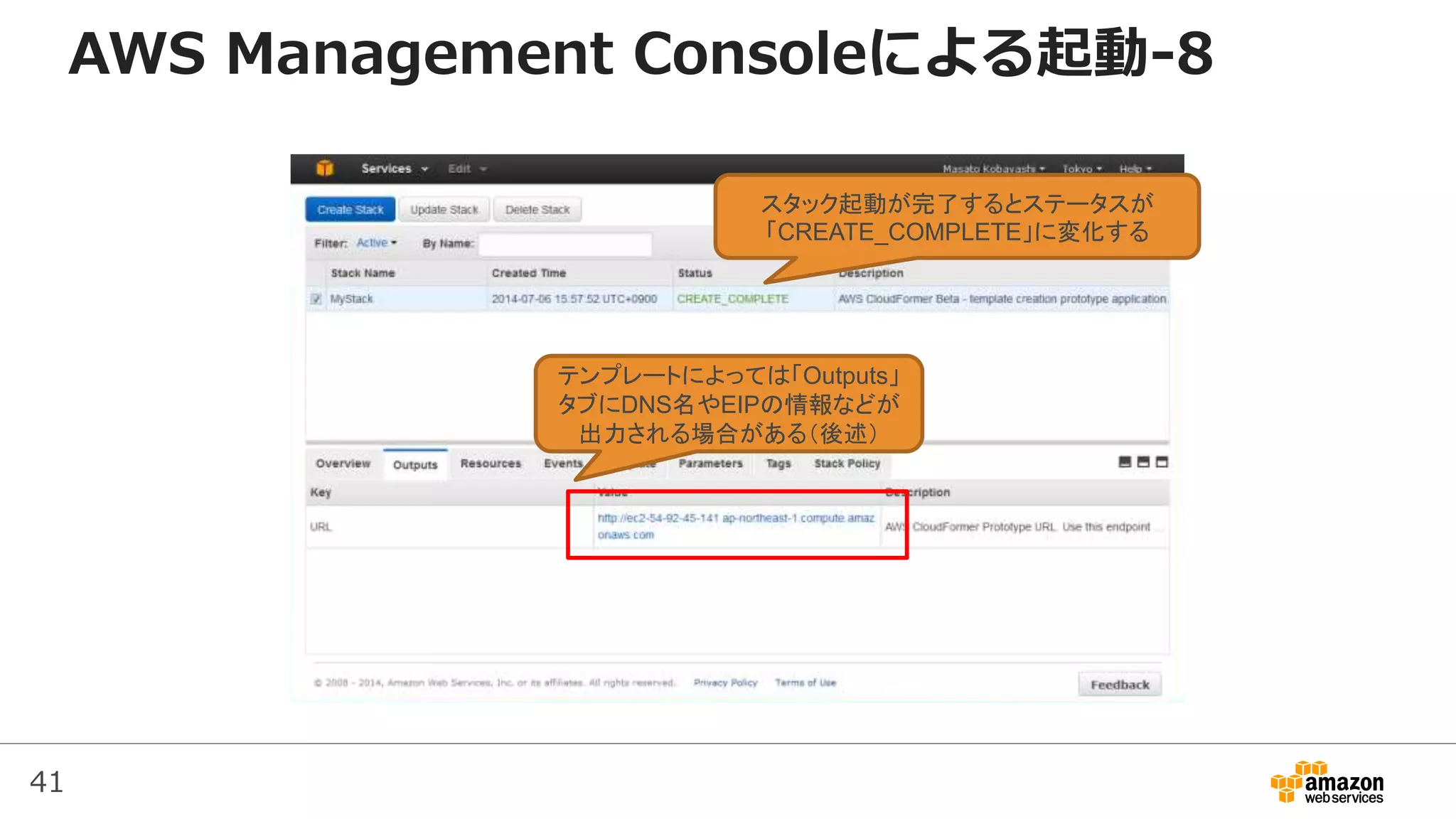 41
AWS Management Consoleによる起動-8
スタック起動が完了するとステータスが
「CREATE_COMPLETE」に変化する
テンプレートによっては「Outputs」
タブにDNS名やEIPの情報などが
出力される場合がある（後述）
 