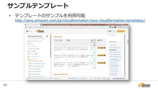 45
サンプルテンプレート
• テンプレートのサンプルを利用可能
http://aws.amazon.com/jp/cloudformation/aws-cloudformation-templates/
 