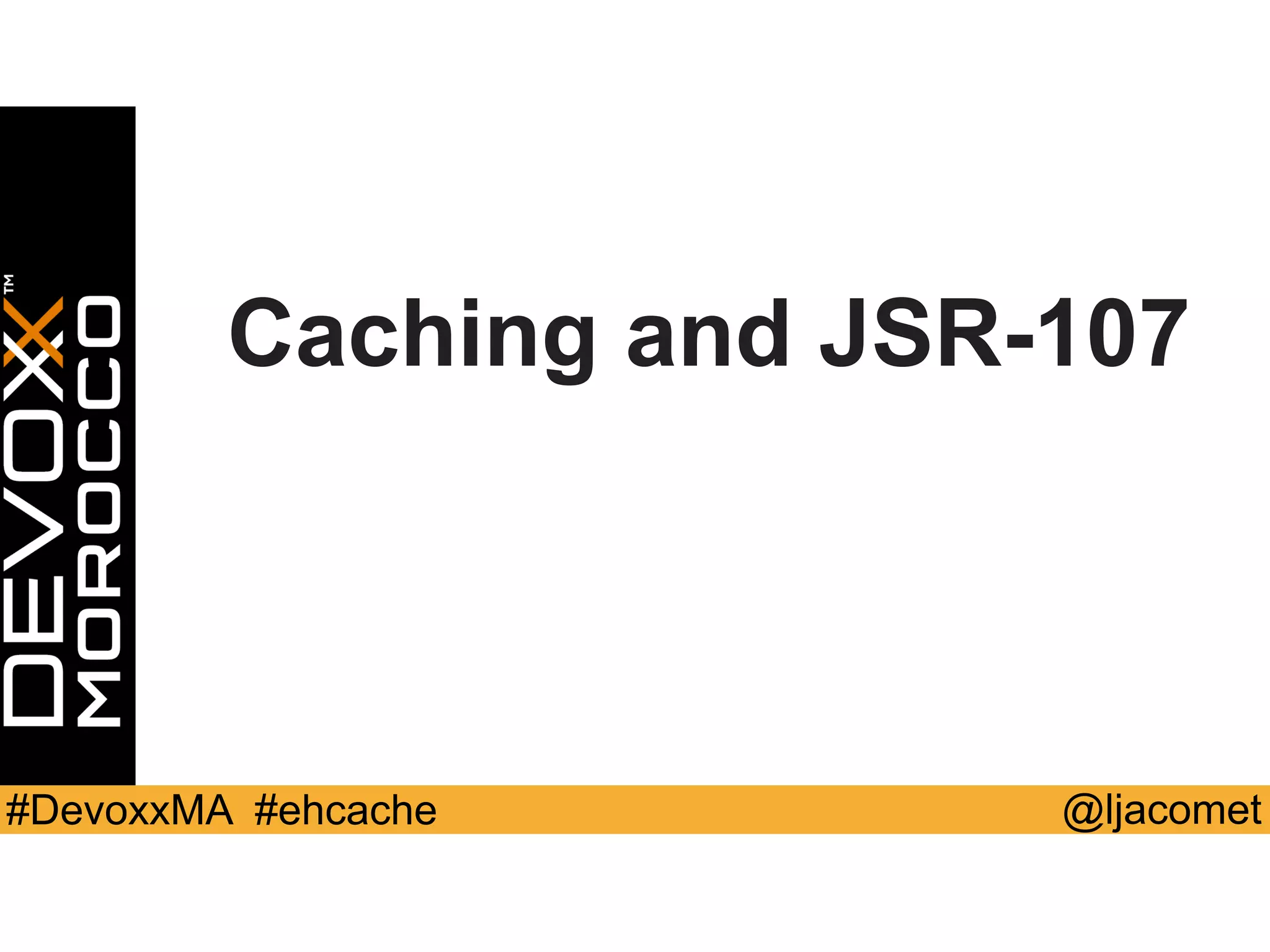 @ljacomet#DevoxxMA #ehcache
Caching and JSR-107
 