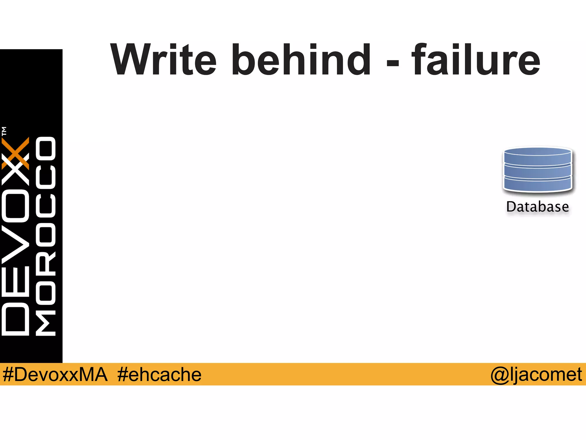 @ljacomet#DevoxxMA #ehcache
Write behind - failure
Database
 