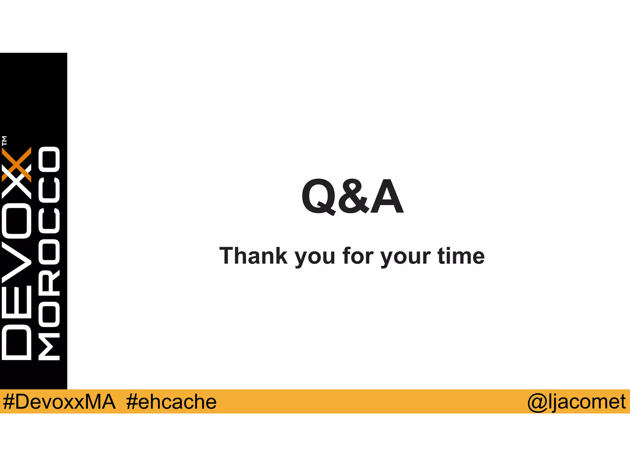@ljacomet#DevoxxMA #ehcache
Q&A
Thank you for your time
 