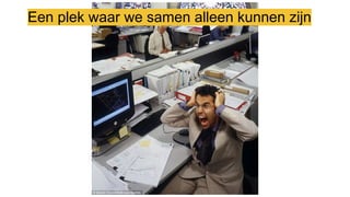 Een plek waar we samen alleen kunnen zijn
 