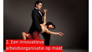 2. Een innovatieve
arbeidsorganisatie op maat
 