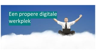 Een propere digitale
werkplek
 