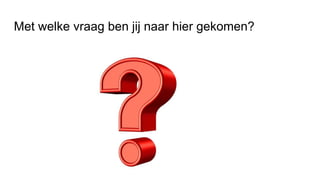 Met welke vraag ben jij naar hier gekomen?
 