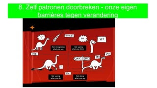 8. Zelf patronen doorbreken - onze eigen
barrières tegen verandering
 