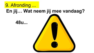 En jij… Wat neem jij mee vandaag?
48u...
9. Afronding ...
 
