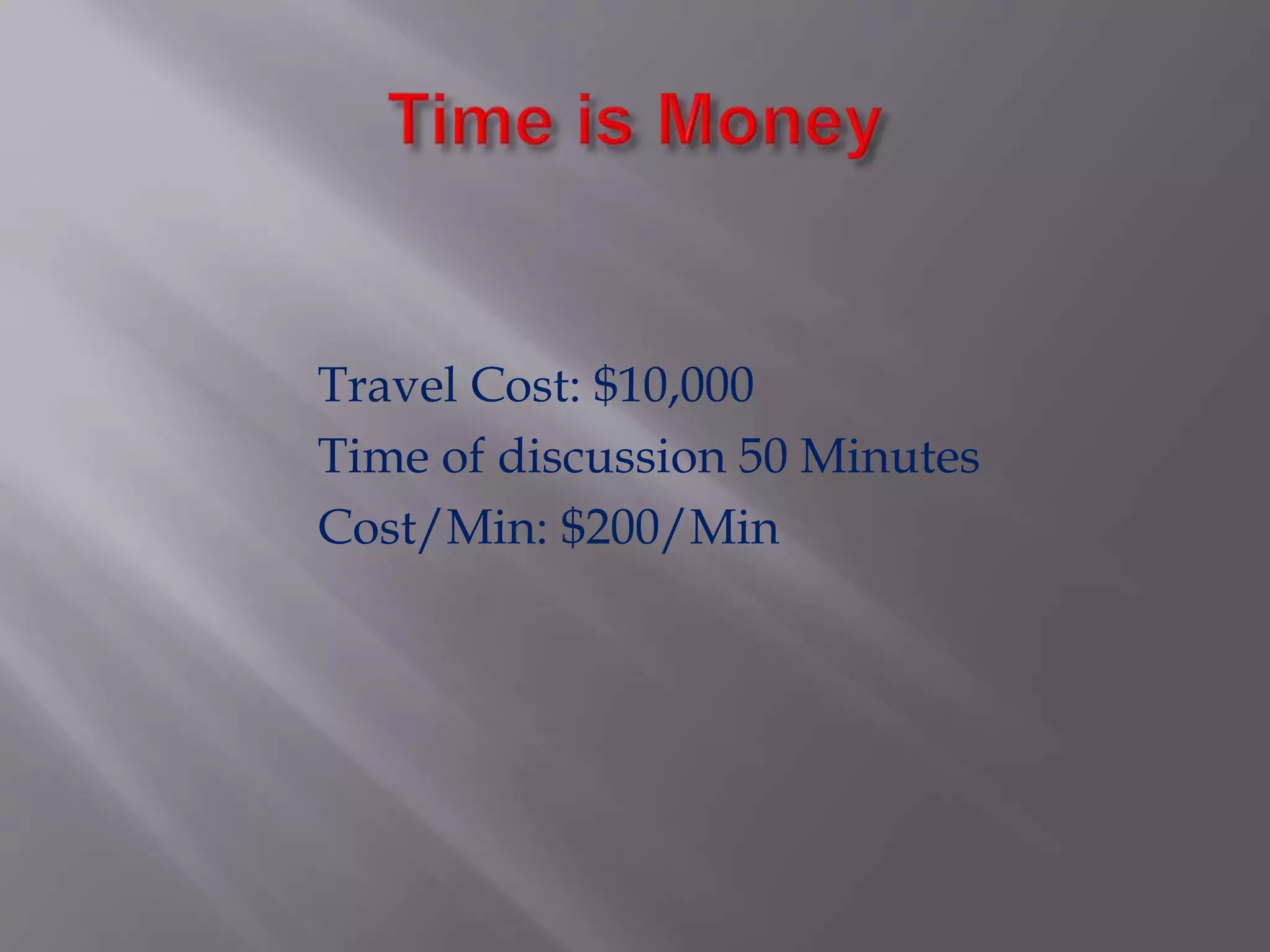 Travel Cost: $10,000
Time of discussion 50 Minutes
Cost/Min: $200/Min
 