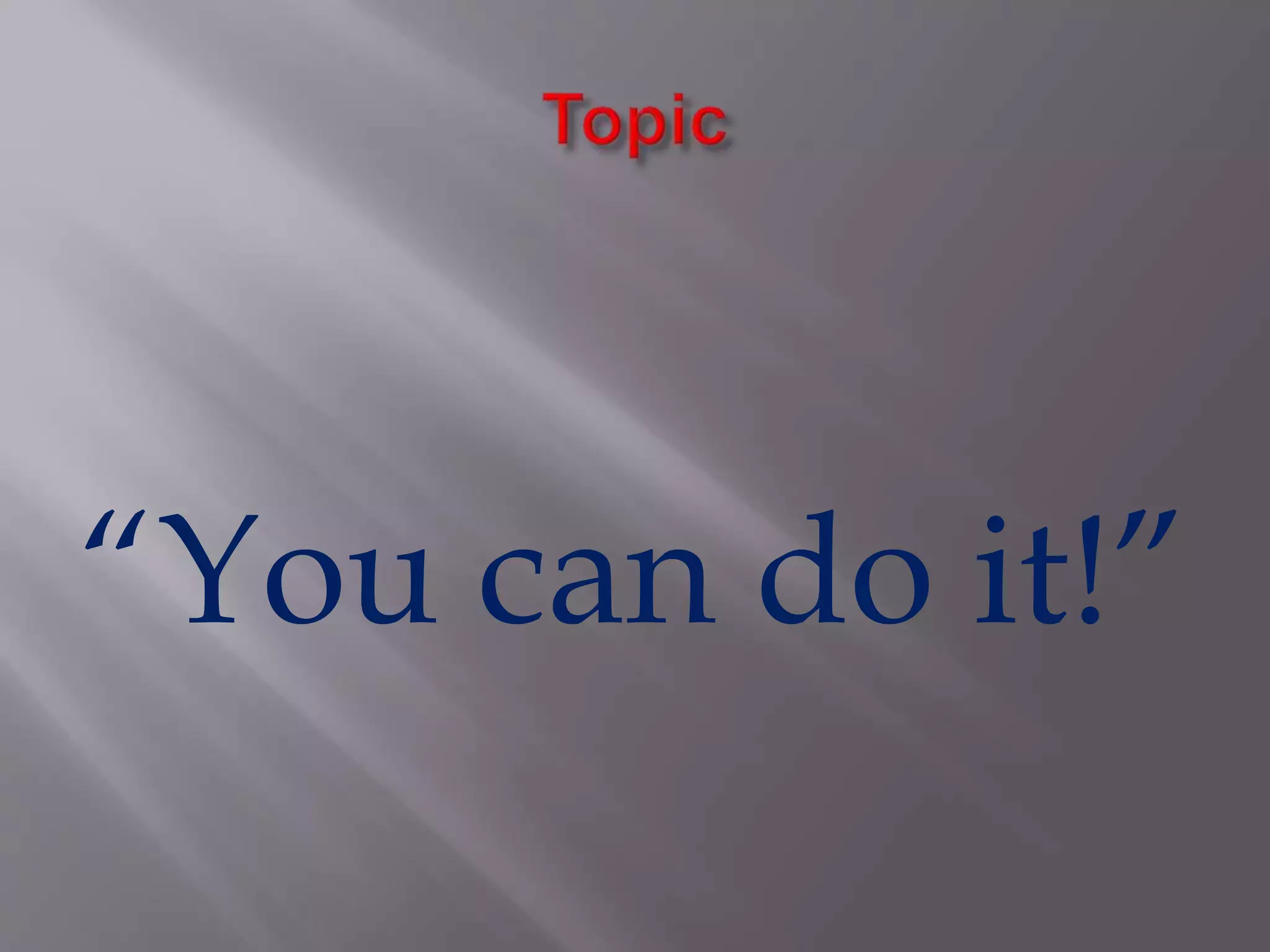 “You can do it!”
 