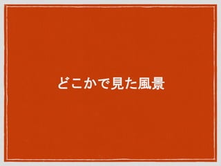 どこかで見た風景
 