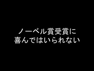 ノーベル賞受賞に
喜んではいられない
 