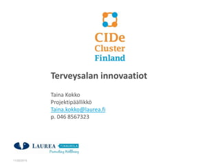 11/20/2015
Terveysalan innovaatiot
Taina Kokko
Projektipäällikkö
Taina.kokko@laurea.fi
p. 046 8567323
 