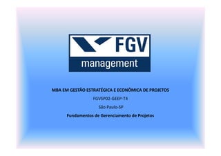 MBA EM GESTÃO ESTRATÉGICA E ECONÔMICA DE PROJETOS
FGVSP02-GEEP-T4
São Paulo-SP
Fundamentos de Gerenciamento de Projetos
 