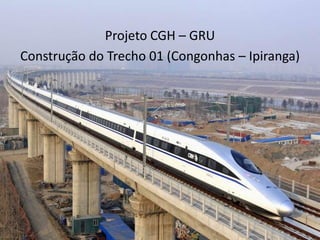Projeto CGH – GRU
Construção do Trecho 01 (Congonhas – Ipiranga)
 