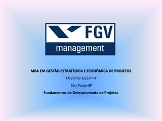 MBA EM GESTÃO ESTRATÉGICA E ECONÔMICA DE PROJETOS
FGVSP02-GEEP-T4
São Paulo-SP
Fundamentos de Gerenciamento de Projetos
 