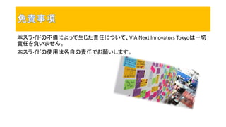 本スライドの不備によって生じた責任について、VIA Next Innovators Tokyoは一切
責任を負いません。
本スライドの使用は各自の責任でお願いします。
 