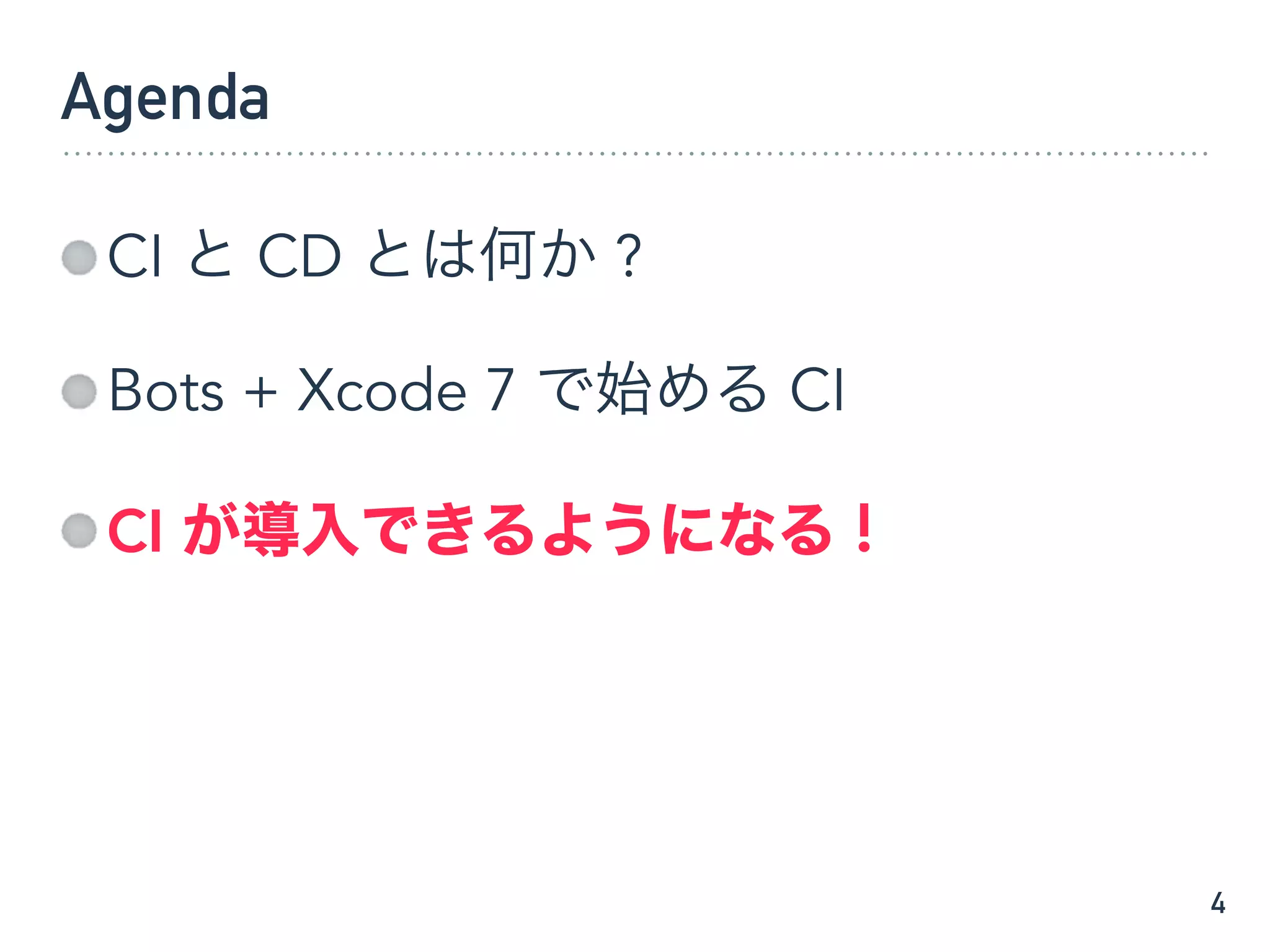 Agenda
CI と CD とは何か ?
Bots + Xcode 7 で始める CI
CI が導入できるようになる !
4
 