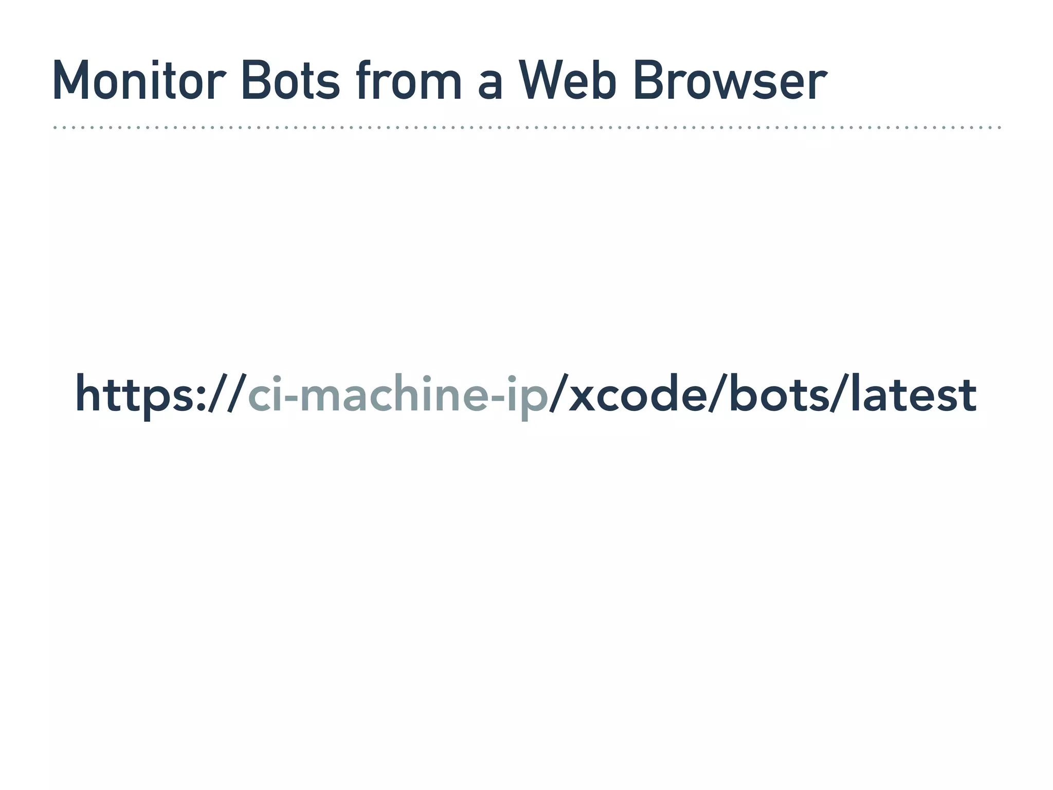 Monitor Bots from a Web Browser
https://ci-machine-ip/xcode/bots/latest
 