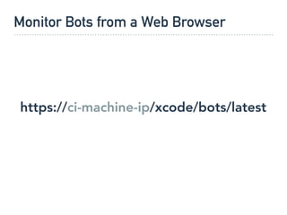 Monitor Bots from a Web Browser
https://ci-machine-ip/xcode/bots/latest
 