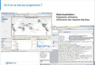 © 29
Et si on ne sait pas programmer ?
Datavisualisation :
Ergonomie utilisateur
Génération des requêtes Big Data
 