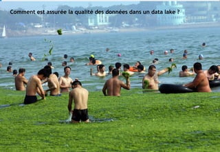 © 32
Comment est assurée la qualité des données dans un data lake ?
 