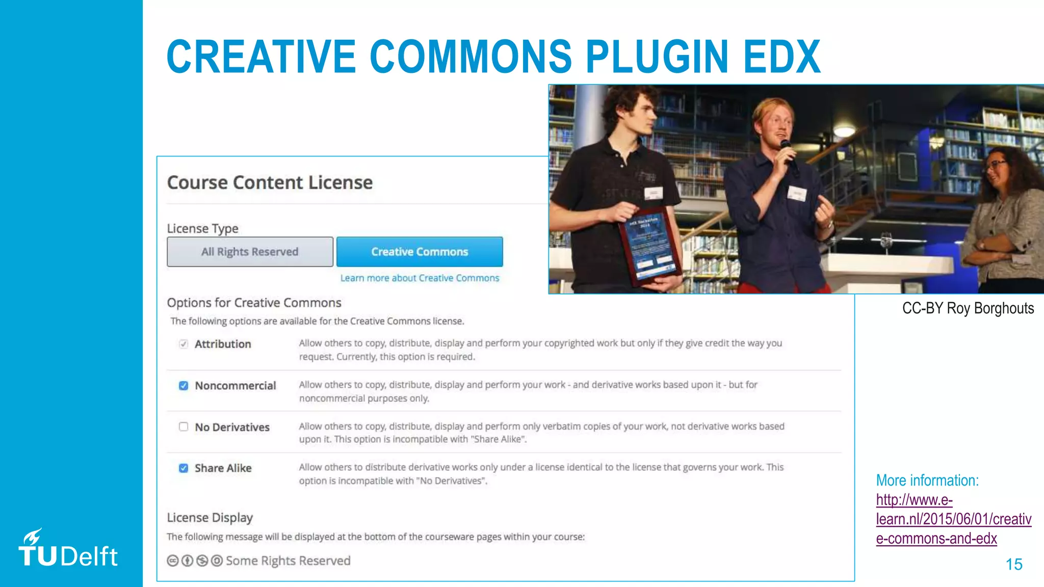 15
CREATIVE COMMONS PLUGIN EDX
CC-BY Roy Borghouts
More information:
http://www.e-
learn.nl/2015/06/01/creativ
e-commons-and-edx
 