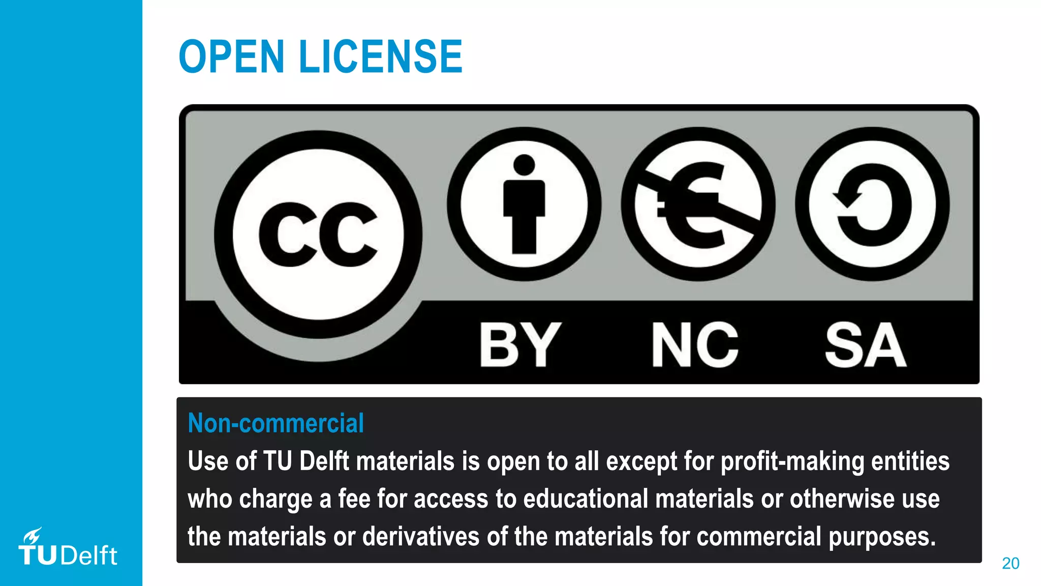 20
OPEN LICENSE
Non-commercial
Use of TU Delft materials is open to all except for profit-making entities
who charge a fee for access to educational materials or otherwise use
the materials or derivatives of the materials for commercial purposes.
 