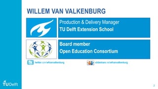 2
WILLEM VAN VALKENBURG
Production & Delivery Manager
TU Delft Extension School
Board member
Open Education Consortium
twi...