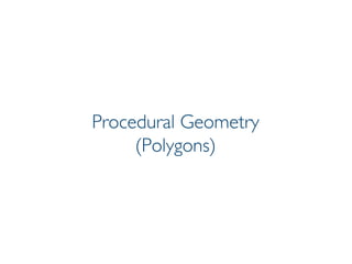 Pier Luca Lanzi e Michele Pirovano – Codemotion Milan November 2015
Procedural Geometry
(Polygons)
 