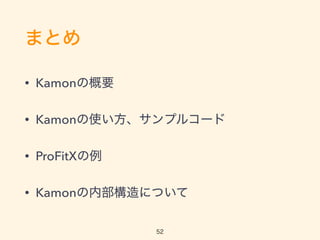 ޤȤ
? KamonθҪ
? Kamonʹץ륳`
? ProFitX
? KamonڲˤĤ
52
 