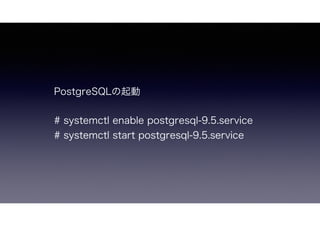 PostgreSQL
# systemctl enable postgresql-9.5.service
# systemctl start postgresql-9.5.service
 