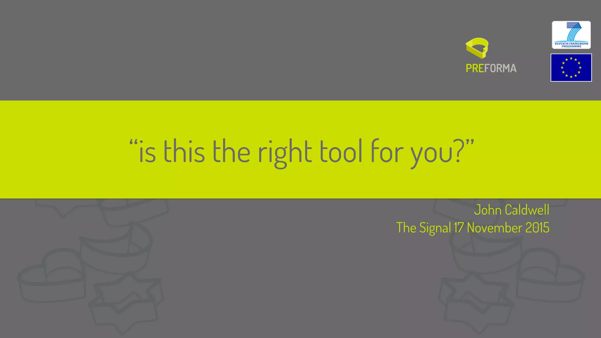 John Caldwell
The Signal 17 November 2015
“is this the right tool for you?”
 