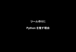 ツール作りに
Python を推す理由
 
