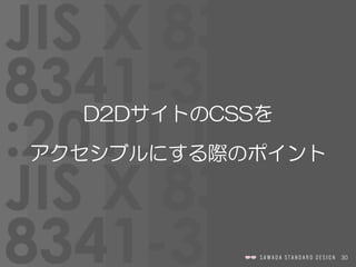 30
D2DサイトのCSSを  
アクセシブルにする際のポイント
 