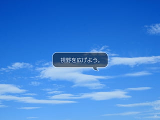 51
視野を広げよう。
 
