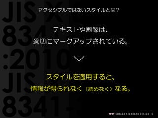 9
アクセシブルではないスタイルとは？
テキストや画像は、  
適切にマークアップされている。  
スタイルを適用すると、  
情報が得られなく（読めなく）なる。
 