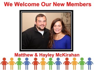 We Welcome Our New Members
Matthew & Hayley McKirahan
 