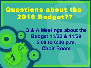 Questions about the
2016 Budget??
Q & A Meetings about the
Budget 11/22 & 11/29
5:00 to 6:00 p.m.
Choir Room
 