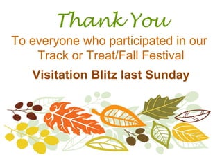 Thank You
To everyone who participated in our
Track or Treat/Fall Festival
Visitation Blitz last Sunday
 