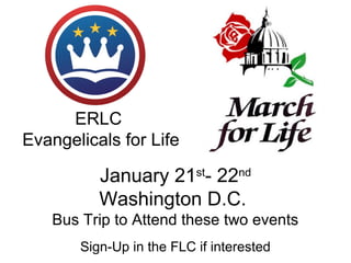 January 21st
- 22nd
Washington D.C.
Bus Trip to Attend these two events
Sign-Up in the FLC if interested
ERLC
Evangelicals for Life
 