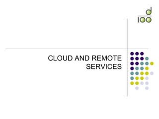 CLOUD AND REMOTE
SERVICES
 